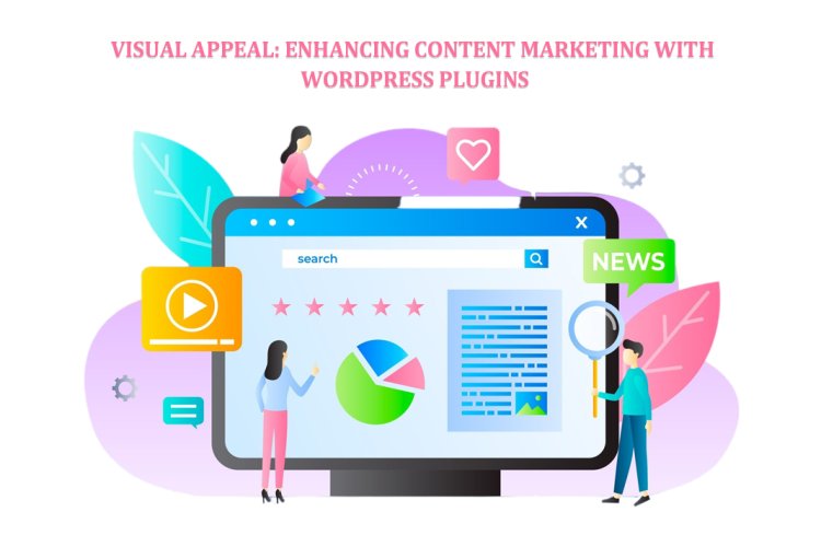 Visual Appeal: Enhancing Content Marketing with WordPress Plugins