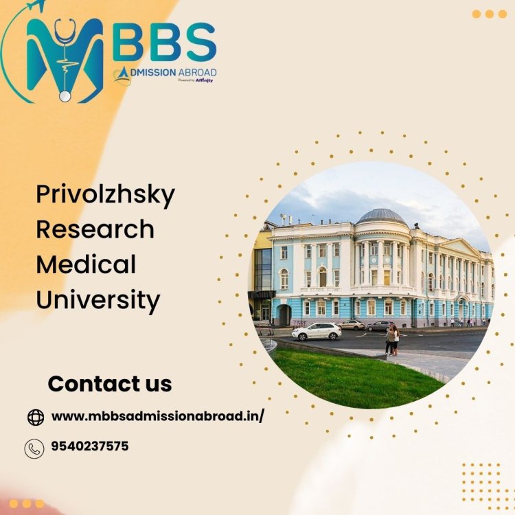 Privolzhsky Research Medical University: Overview, Fees Structure, Hostel Facilities, and MBBS Abroad