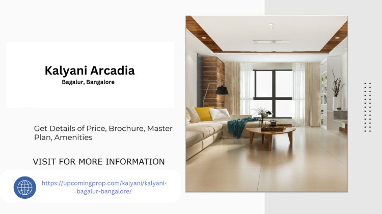 Kalyani Arcadia Bagalur Modern Living in Bangalore