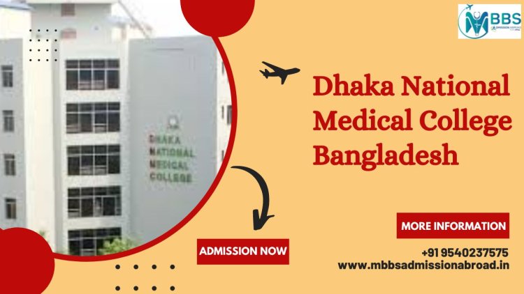 Dhaka National Medical College | MBBS in Bangladesh | Admission 2024-25