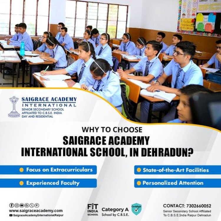 Why to Chosse Saigrace Academy International School, in Dehradun