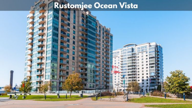 Rustomjee Ocean Vista: Ideal Flats For Investment in Mumbai