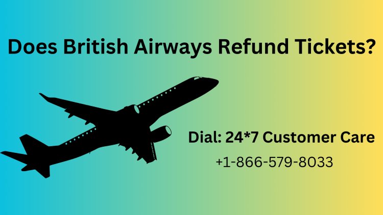 +1-866-579-8033 Can You Get a Refund from British Airways?