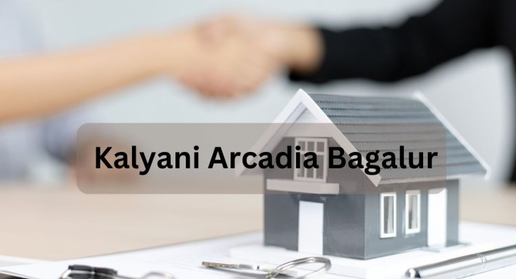 Kalyani Arcadia Bagalur: Modern Homes for a Vibrant Lifestyle