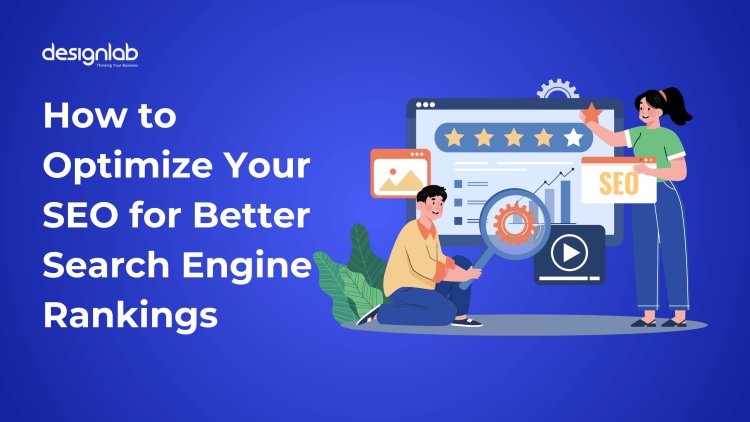 How to Optimize Your SEO for Better Search Engine Rankings