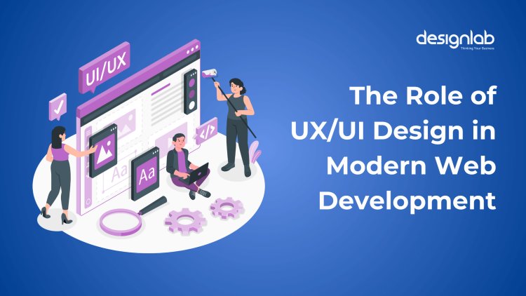 The Role of UX/UI Design in Modern Web Development