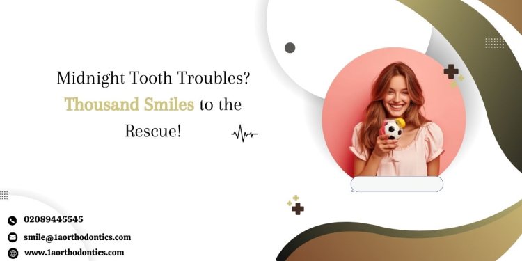 Midnight Tooth Troubles? Thousand Smiles to the Rescue!