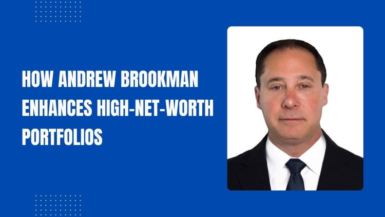 How Andrew Brookman Enhances High-Net-Worth Portfolios