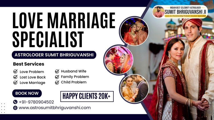 How a Love Marriage Specialist in Rajasthan Can Change Your Relationship