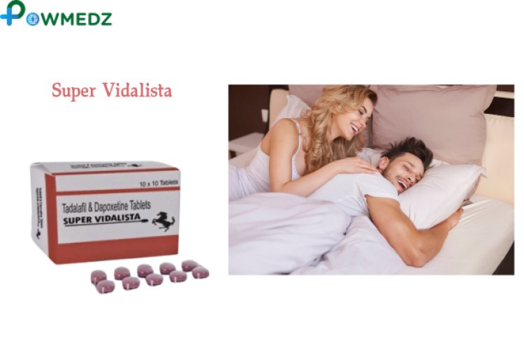 Buy Super Vidalista Tablet : Best ED Treatment Pills | Powmedz