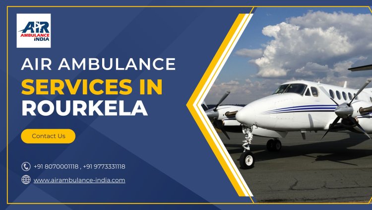 Best Air Ambulance Services in Rourkela