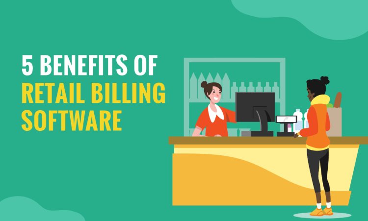 5 Amazing Benefits of Using Retail Billing Software