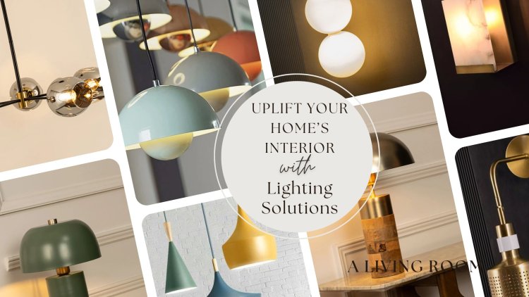 Creative Lighting Solutions to Instantly Uplift Your Home’s Interior