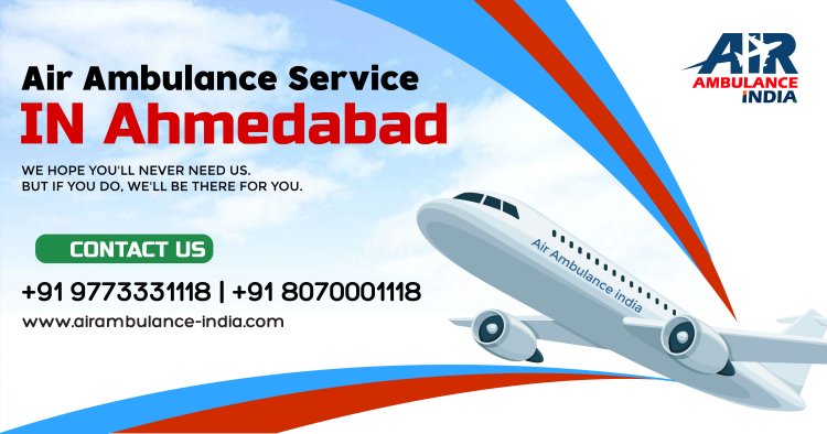 Fast & Reliable Air Ambulance Services in Ahmedabad