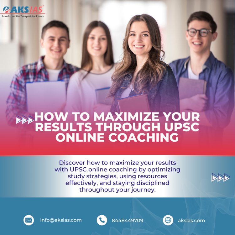 How to Maximize Your Results Through UPSC Online Coaching