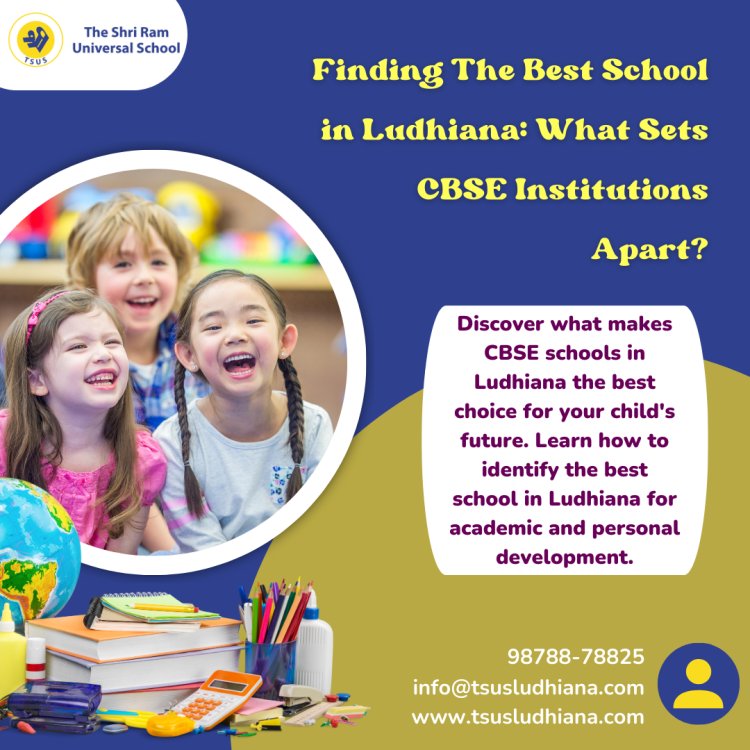 Finding The Best School in Ludhiana: What Sets CBSE Institutions Apart?