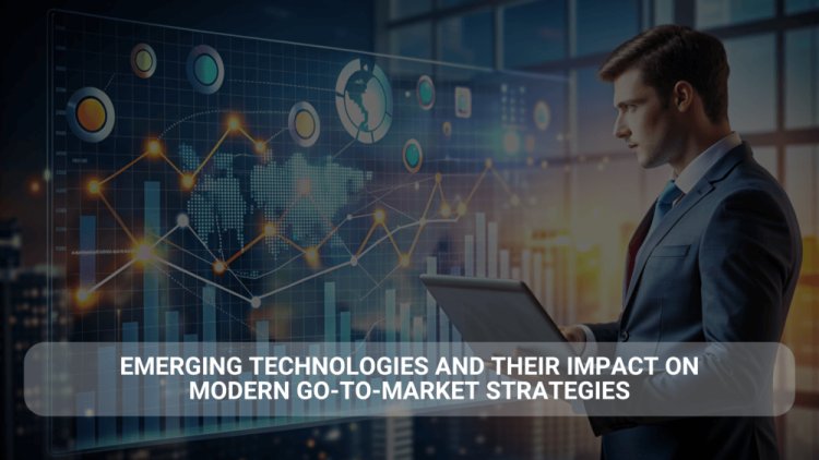 Emerging Technologies and Their Impact on Modern Go-to-Market Strategies