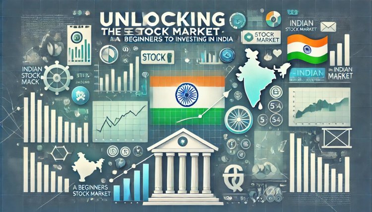 Unlocking the Stock Market: A Beginners Guide to Investing in India