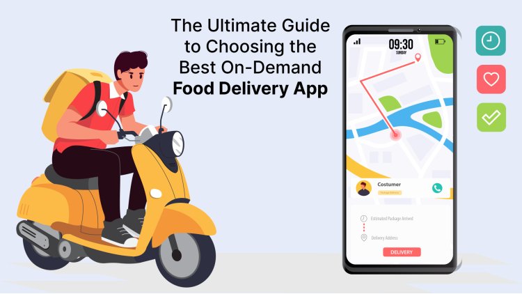 The Ultimate Guide to Choosing the Best On-Demand Food Delivery App