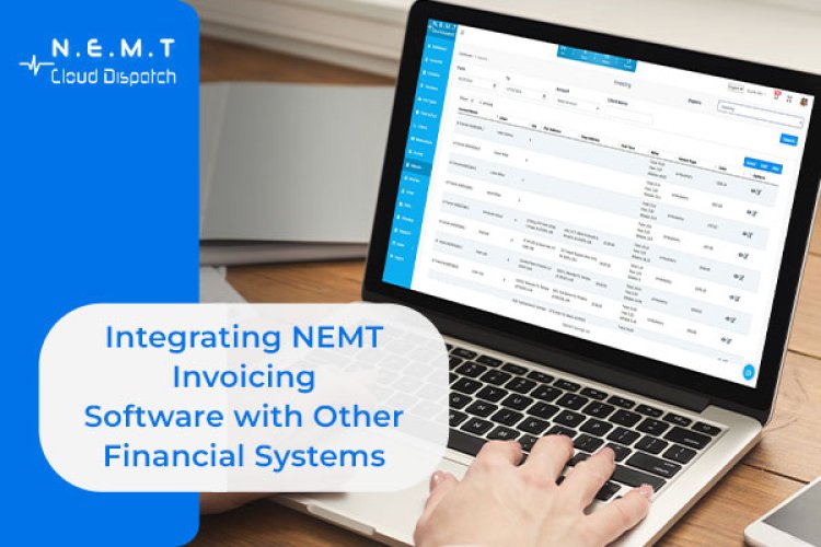 Integrating NEMT Invoicing Software with Other Financial Systems