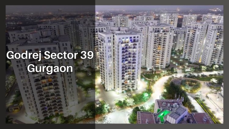 Godrej Sector 39 Gurgaon | Buy Your Dream Apartments