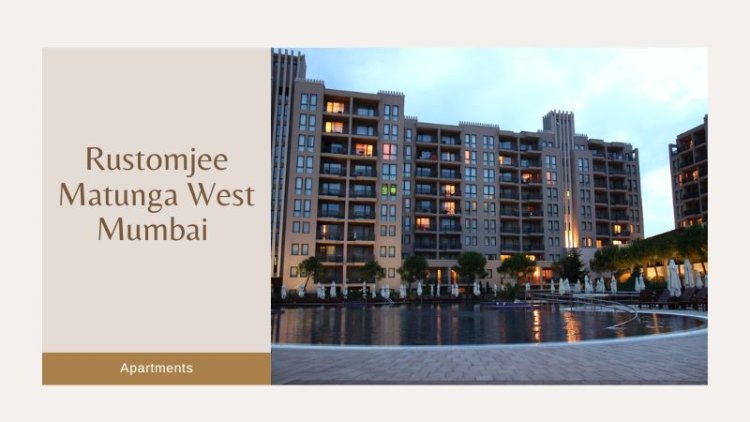 Rustomjee Matunga West Mumbai | Luxury Living In Modern Flats