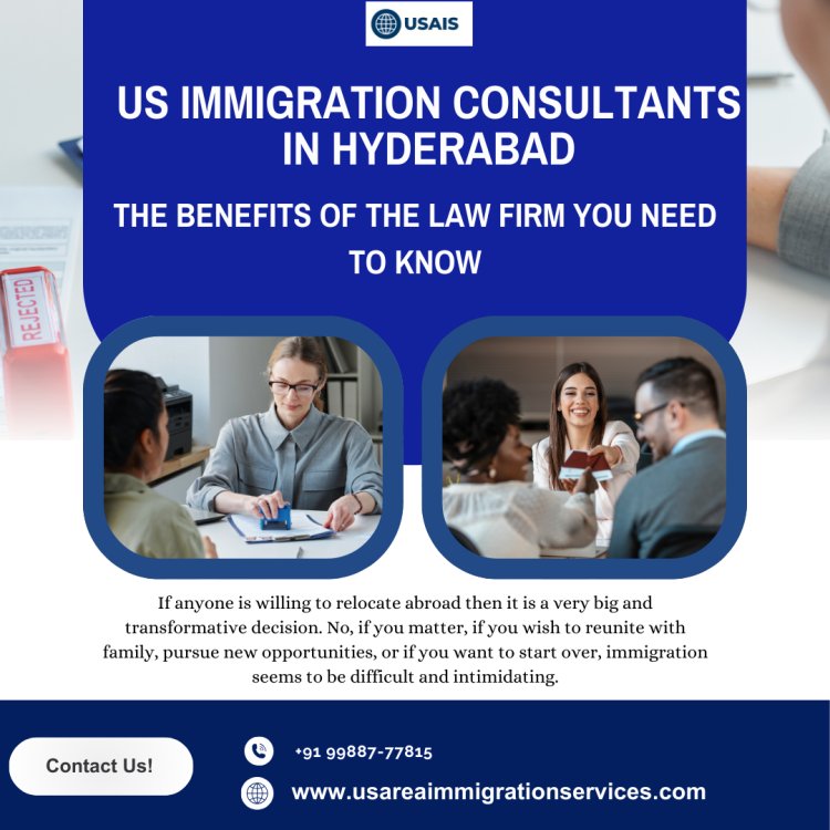 US Immigration Consultants In Hyderabad: The Benefits Of The Law Firm You Need To Know