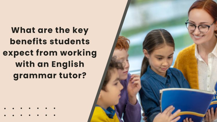 What are the key benefits students expect from working with an English grammar tutor?