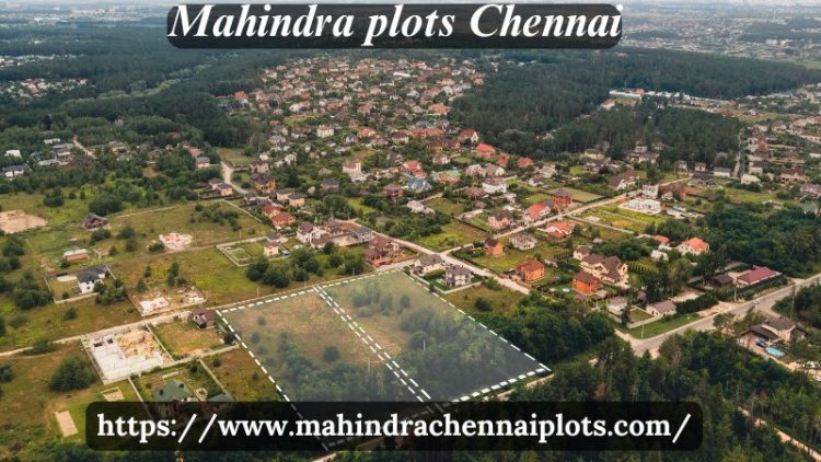 Mahindra plots Chennai | Property For Sale