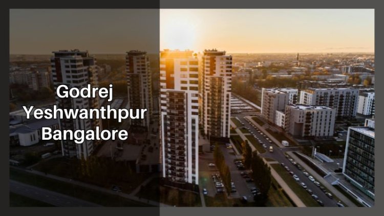 Godrej Yeshwanthpur Bangalore | Perfect Flats For You