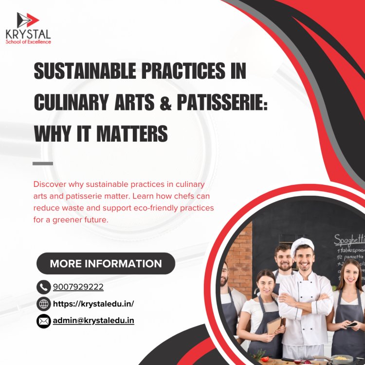 Sustainable Practices in Culinary Arts & Patisserie: Why It Matters