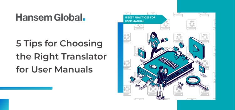 5 Tips for Choosing the Right Translator for User Manuals