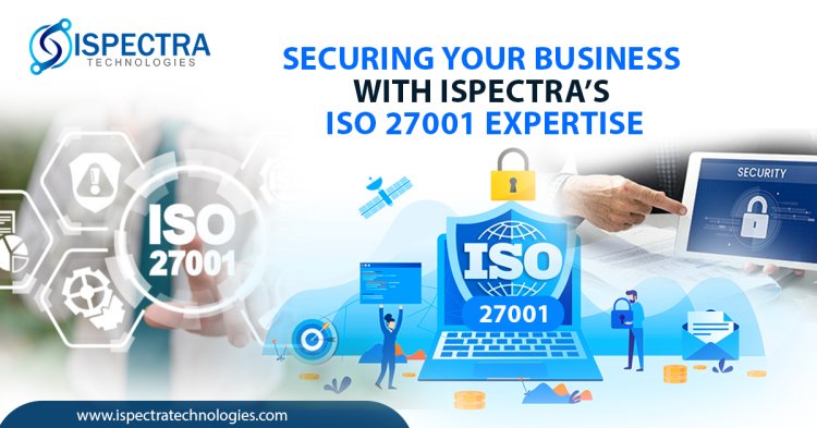 Securing Your Business with iSpectra's ISO 27001 Expertise