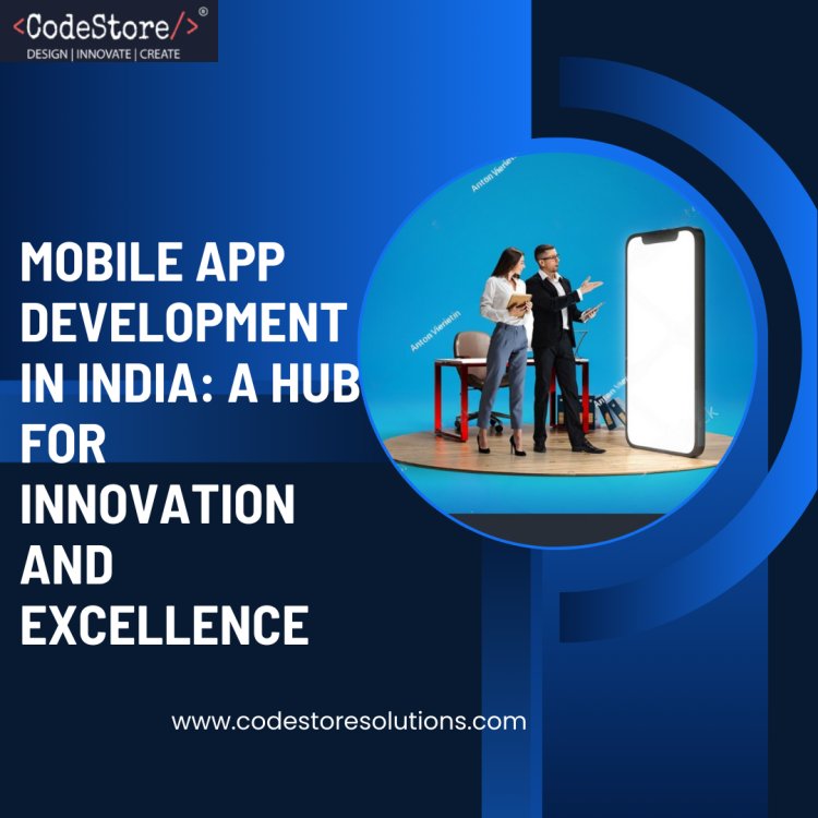 Mobile App Development in India: A Hub for Innovation and Excellence