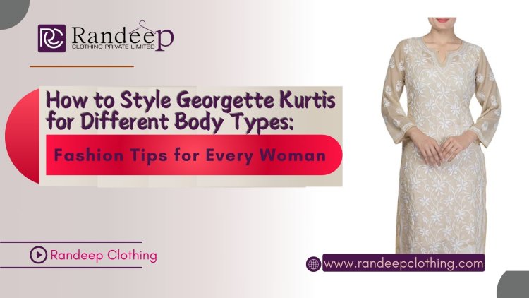 How to Style Georgette Kurtis for Different Body Types: Fashion Tips for Every Woman