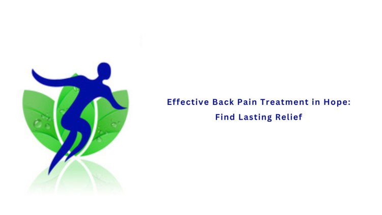 Effective Back Pain Treatment in Hope: Find Lasting Relief