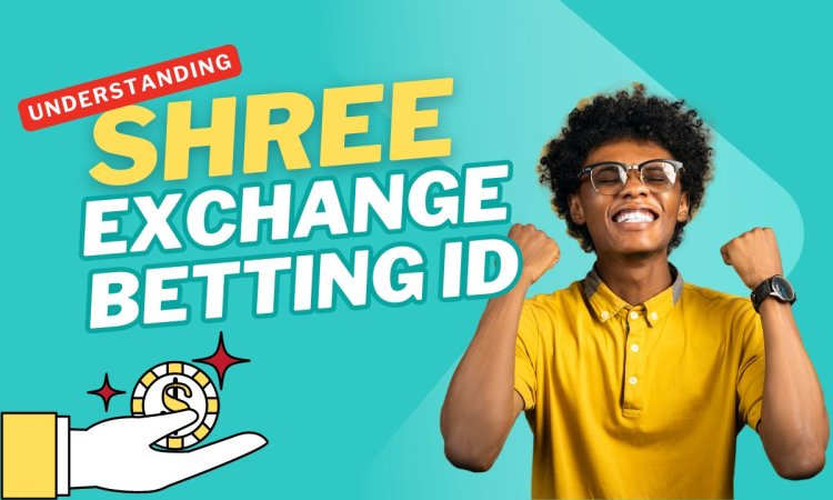 Understanding the Basics of Shree Exchange Betting ID