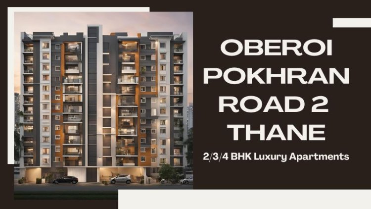 Oberoi Pokhran Road 2 Thane: Invest in Luxury Residences