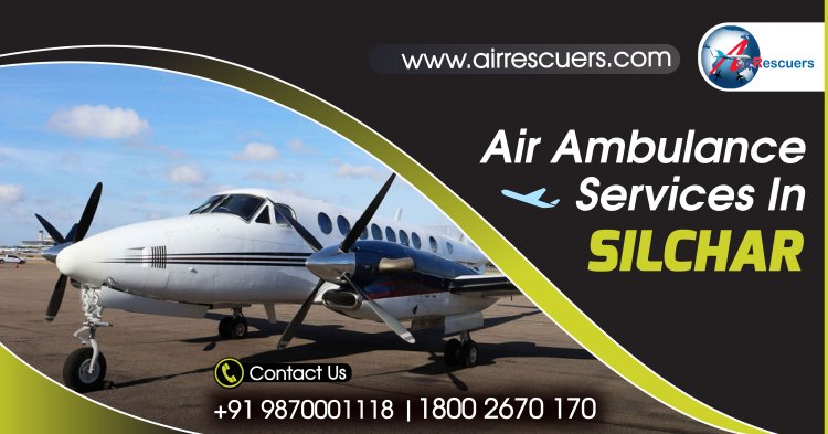 Air Ambulance Services in Silchar: Your Lifeline in Medical Emergencies