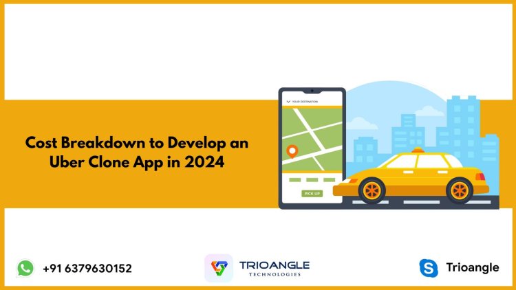 Cost Breakdown to Develop an Uber Clone App in 2024