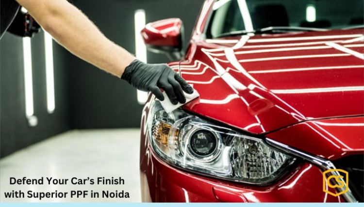 Defend Your Car’s Finish with Superior PPF in Noida