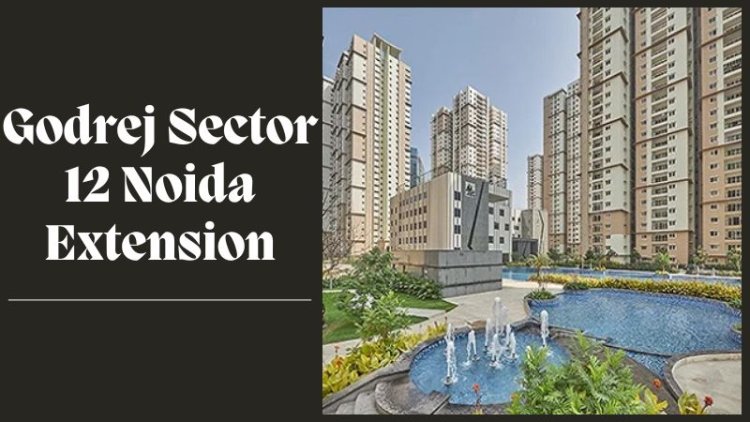 Godrej Sector 12 Noida Extension | Luxury 2/3 BHK Residences