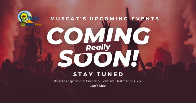 Muscat’s Upcoming Events & Tourism Destinations You Can’t Miss