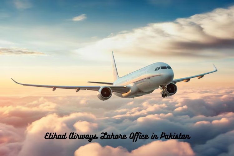 Etihad Airways Lahore Office in Pakistan: Your Gateway to Exceptional Travel Experiences