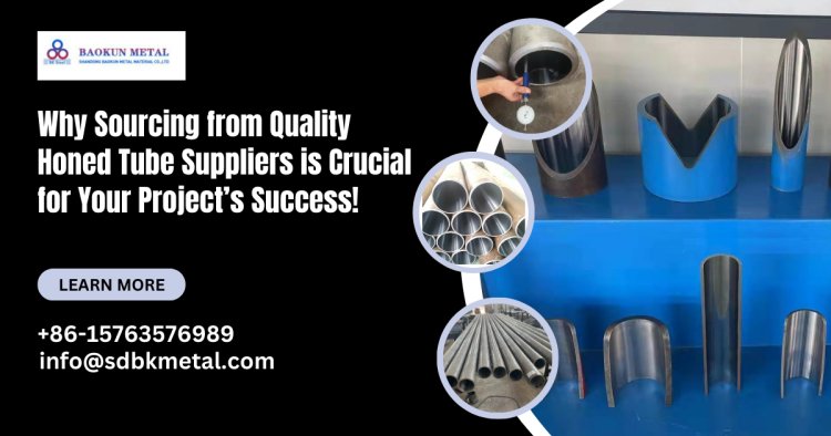 Why Sourcing from Quality Honed Tube Suppliers is Crucial for Your Project’s Success!