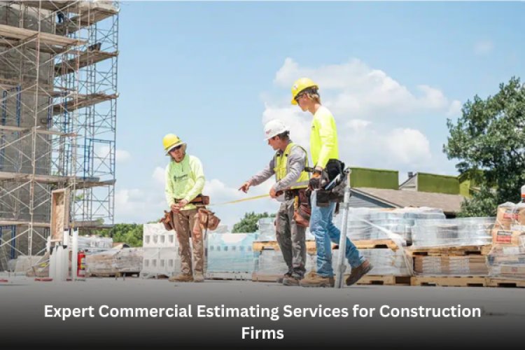 Expert Commercial Estimating Services for Construction Firms