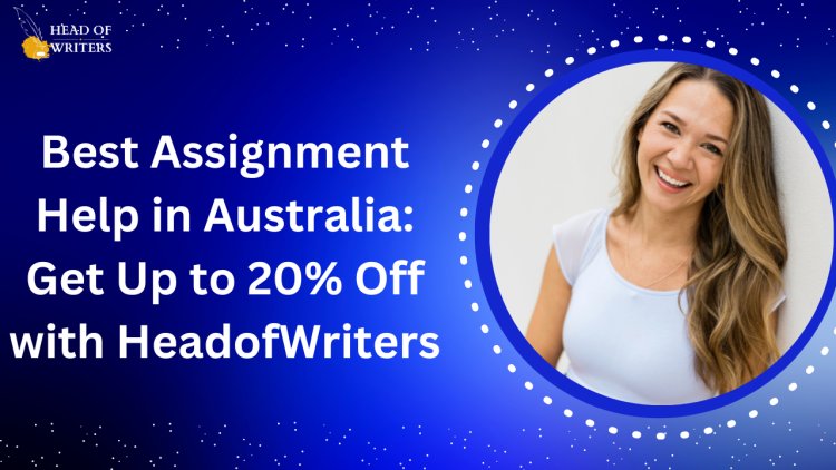 Best Assignment Help in Australia: Get Up to 20% Off with HeadofWriters