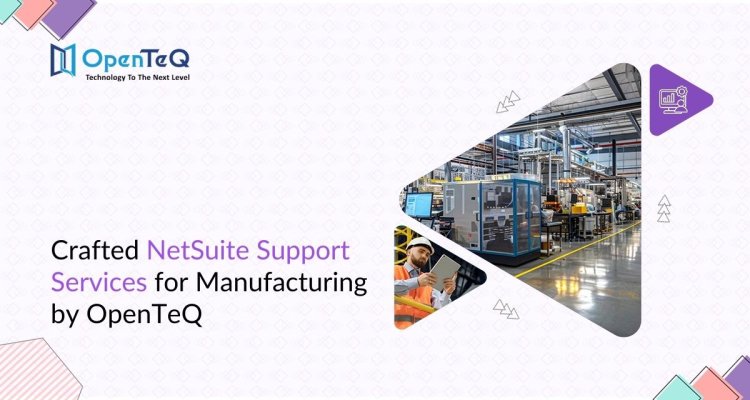 Crafted NetSuite Support Services for Manufacturing by OpenTeQ