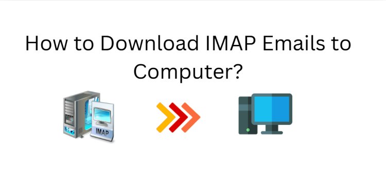 How to Download Emails from IMAP Server to Computer? Learn 2 Easiest Ways