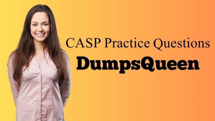 Get Ahead with CASP Practice Questions that Cover Critical Exam Topics for Certification